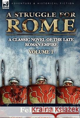 A Struggle for Rome: A Classic Novel of the Late Roman Empire-Volume 1 Felix Dahn 9780857063120 Leonaur Ltd