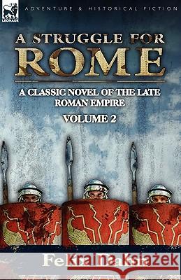 A Struggle for Rome: A Classic Novel of the Late Roman Empire-Volume 2 Dahn, Felix 9780857063137 Leonaur Ltd
