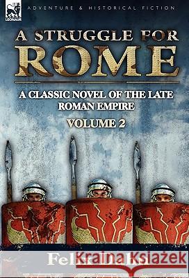 A Struggle for Rome: A Classic Novel of the Late Roman Empire-Volume 2 Dahn, Felix 9780857063144 Leonaur Ltd