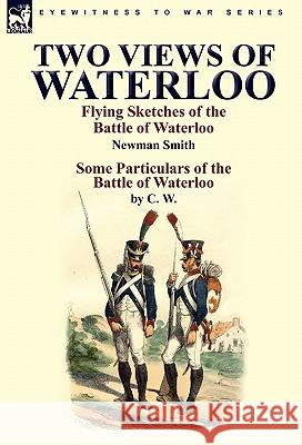 Two Views of Waterloo: Flying Sketches of the Battle of Waterloo & Some Particulars of the Battle of Waterloo Smith, Newman 9780857063397 Leonaur Ltd