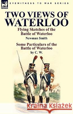 Two Views of Waterloo: Flying Sketches of the Battle of Waterloo & Some Particulars of the Battle of Waterloo Smith, Newman 9780857063403 Leonaur Ltd