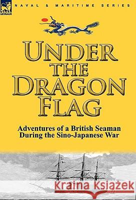 Under the Dragon Flag: the Adventures of a British Seaman During the Sino-Japanese War James Allan (Ashmolean Museum) 9780857063694 Leonaur Ltd