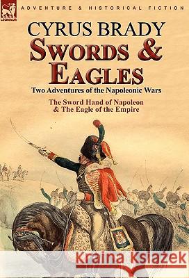 Swords and Eagles: Two Adventures of the Napoleonic Wars Brady, Cyrus 9780857063717 Leonaur Ltd