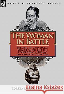The Woman in Battle: Soldier, Spy and Secret Service Agent for the Confederacy During the American Civil War Velazquez, Loreta Janeta 9780857063830 Leonaur Ltd