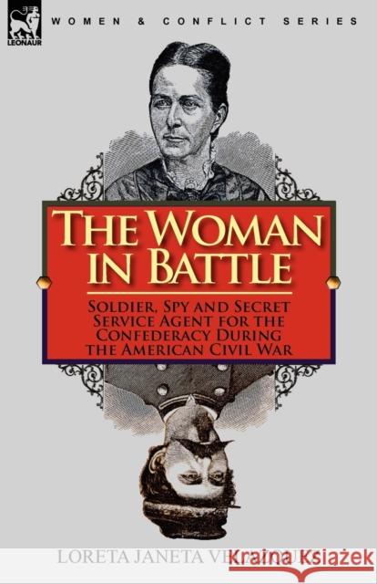 The Woman in Battle: Soldier, Spy and Secret Service Agent for the Confederacy During the American Civil War Velazquez, Loreta Janeta 9780857063847 Leonaur Ltd
