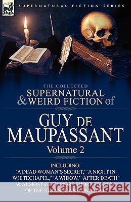 The Collected Supernatural and Weird Fiction of Guy de Maupassant: Volume 2-Including Fifty-Four Short Stories of the Strange and Unusual de Maupassant, Guy 9780857064394