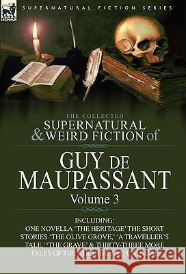 The Collected Supernatural and Weird Fiction of Guy de Maupassant: Volume 3-Including One Novella 'The Heritage' and Thirty-Six Short Stories of the S de Maupassant, Guy 9780857064417 Leonaur Ltd