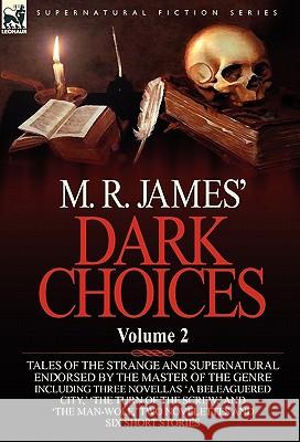 M. R. James' Dark Choices: Volume 2-A Selection of Fine Tales of the Strange and Supernatural Endorsed by the Master of the Genre; Including Thre James, M. R. 9780857064479 Leonaur Ltd