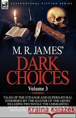 M. R. James' Dark Choices: Volume 3-A Selection of Fine Tales of the Strange and Supernatural Endorsed by the Master of the Genre; Including Two James, M. R. 9780857064509 Leonaur Ltd