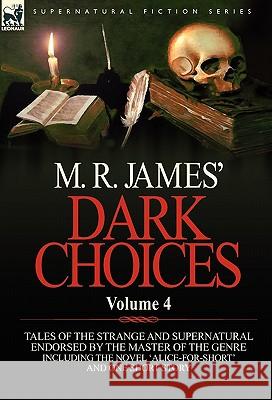 M. R. James' Dark Choices: Volume 4-A Selection of Fine Tales of the Strange and Supernatural Endorsed by the Master of the Genre; Including One James, M. R. 9780857064516 Leonaur Ltd