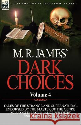 M. R. James' Dark Choices: Volume 4-A Selection of Fine Tales of the Strange and Supernatural Endorsed by the Master of the Genre; Including One James, M. R. 9780857064523 Leonaur Ltd