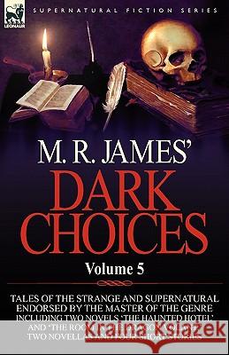 M. R. James' Dark Choices: Volume 5-A Selection of Fine Tales of the Strange and Supernatural Endorsed by the Master of the Genre; Including Two James, M. R. 9780857064530 Leonaur Ltd