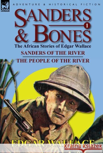 Sanders & Bones-The African Adventures: 1-Sanders of the River & the People of the River Edgar Wallace 9780857064578 Leonaur Ltd