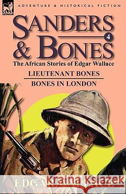 Sanders & Bones-The African Adventures: 4-Lieutenant Bones & Bones in London Wallace, Edgar 9780857064646 Leonaur Ltd
