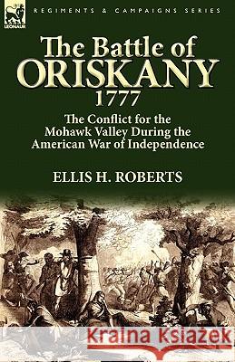 The Battle of Oriskany 1777: the Conflict for the Mohawk Valley During the American War of Independence Roberts, Ellis H. 9780857064738