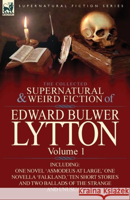 The Collected Supernatural and Weird Fiction of Edward Bulwer Lytton-Volume 1: Including One Novel 'Asmodeus at Large, ' One Novella 'Falkland, ' Ten Lytton, Edward Bulwer Lytton 9780857064806