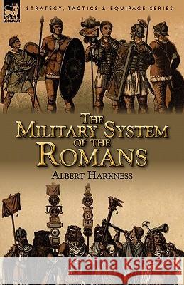 The Military System of the Romans Albert Harkness 9780857065049 Leonaur Ltd