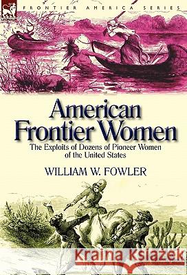 American Frontier Women: the Exploits of Dozens of Pioneer Women of the United States Fowler, William W. 9780857065216