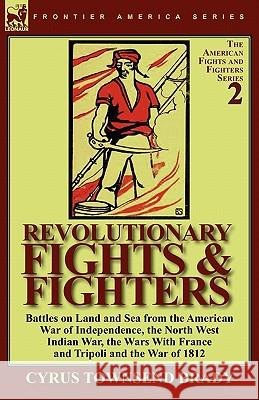 Revolutionary Fights & Fighters: Battles on Land and Sea from the American war of Independence, the North West Indian War, the Wars with France and Tr Brady, Cyrus Townsend 9780857065292 Leonaur Ltd