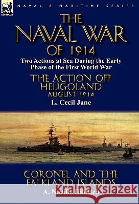 The Naval War of 1914: Two Actions at Sea During the Early Phase of the First World War-The Action off Heligoland August 1914 by L. Cecil Jan Jane, L. Cecil 9780857065391