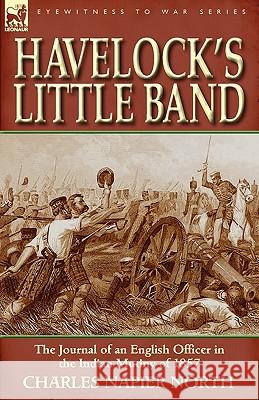 Havelock's Little Band: The Journal of an English Officer in the Indian Mutiny of 1857 North, Charles Napier 9780857065612