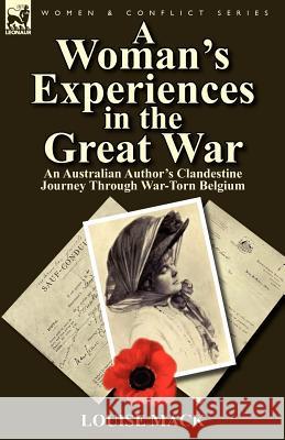 A Woman's Experiences in the Great War: An Australian Author's Clandestine Journey Through War-Torn Belgium Louise Mack 9780857065780
