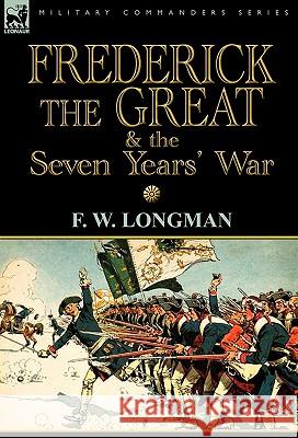 Frederick the Great & the Seven Years' War F. W. Longman 9780857065810 Leonaur Ltd