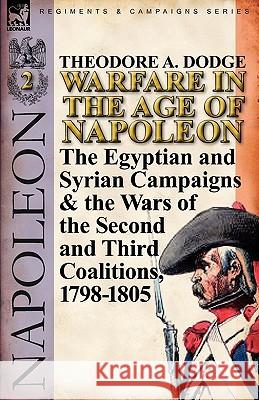 Warfare in the Age of Napoleon-Volume 2: The Egyptian and Syrian Campaigns & the Wars of the Second and Third Coalitions, 1798-1805 Dodge, Theodore A. 9780857066008 Leonaur Ltd
