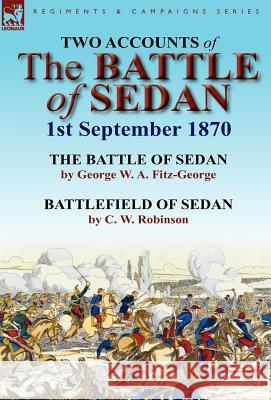 Two Accounts of the Battle of Sedan, 1st September 1870 George W. a. Fitz-George C. W. Robinson 9780857066978 Leonaur Ltd