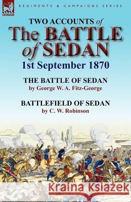 Two Accounts of the Battle of Sedan, 1st September 1870 George W. a. Fitz-George C. W. Robinson 9780857066985 Leonaur Ltd