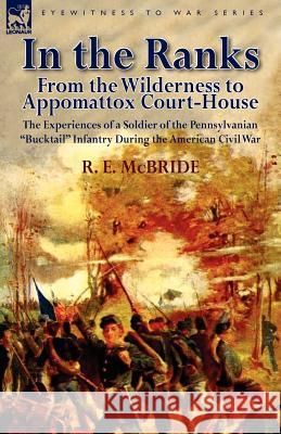 In the Ranks: From the Wilderness to Appomattox Court-House-The Experiences of a Soldier of the Pennsylvanian Bucktail Infantry Du McBride, R. E. 9780857067005 Leonaur Ltd
