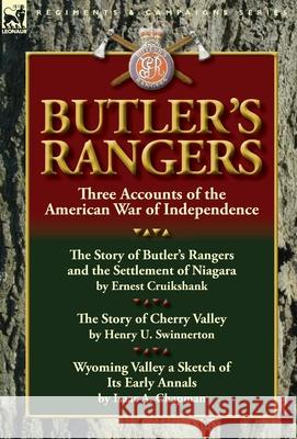 Butler's Rangers: Three Accounts of the American War of Independence Ernest Alexander Cruikshank, Henry U Swinnerton, Isaac A Chapman 9780857067111