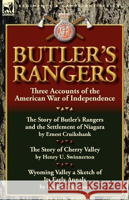 Butler's Rangers: Three Accounts of the American War of Independence Ernest Alexander Cruikshank, Henry U Swinnerton, Isaac A Chapman 9780857067128