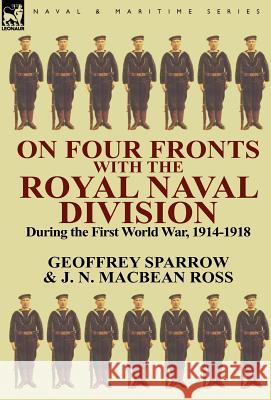 On Four Fronts with the Royal Naval Division During the First World War 1914-1918 Geoffrey Sparrow, J N Macbean Ross 9780857067159 Leonaur Ltd
