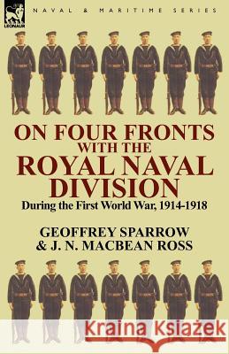 On Four Fronts with the Royal Naval Division During the First World War 1914-1918 Geoffrey Sparrow, J N Macbean Ross 9780857067166 Leonaur Ltd