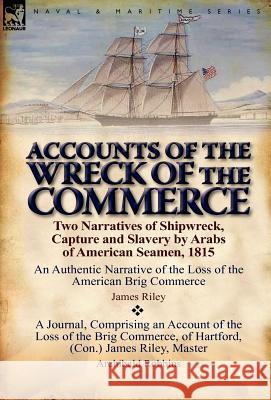 Accounts of the Wreck of the Commerce: Two Narratives of Shipwreck, Capture and Slavery by Arabs of American Seamen, 1815 James Riley (University of Cambridge UK), Archibald Robbins 9780857067197
