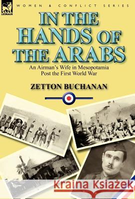 In the Hands of the Arabs: An Airman's Wife in Mesopotamia Post the First World War Buchanan, Zetton 9780857067333 Leonaur Ltd