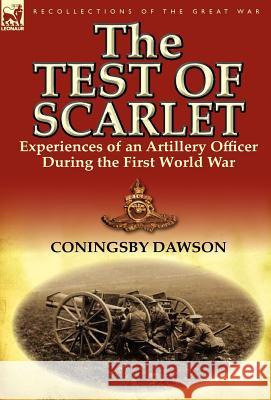 The Test of Scarlet: Experiences of an Artillery Officer During the First World War Dawson, Coningsby William 9780857067418