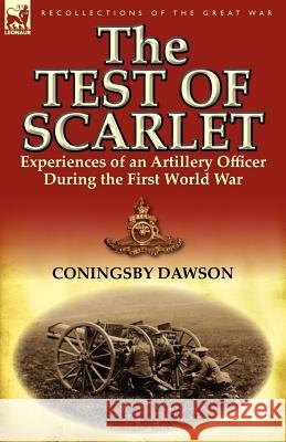 The Test of Scarlet: Experiences of an Artillery Officer During the First World War Dawson, Coningsby William 9780857067425