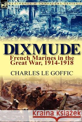 Dixmude: French Marines in the Great War, 1914-1918 Le Goffic, Charles 9780857067456