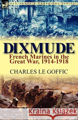 Dixmude: French Marines in the Great War, 1914-1918 Le Goffic, Charles 9780857067463