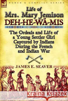 Life of Mrs. Mary Jemison: Deh-He-W -MIS-The Ordeals and Life of a Young Settler Girl Captured by Indians During the French and Indian War Seaver, James E. 9780857067791