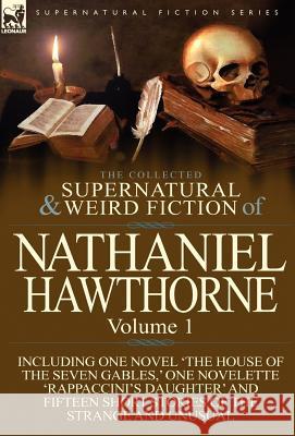 The Collected Supernatural and Weird Fiction of Nathaniel Hawthorne: Volume 1-Including One Novel 'The House of the Seven Gables, ' One Novelette 'Rap Hawthorne, Nathaniel 9780857067999 Leonaur Ltd