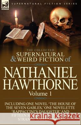 The Collected Supernatural and Weird Fiction of Nathaniel Hawthorne: Volume 1-Including One Novel 'The House of the Seven Gables, ' One Novelette 'Rap Hawthorne, Nathaniel 9780857068002 Leonaur Ltd