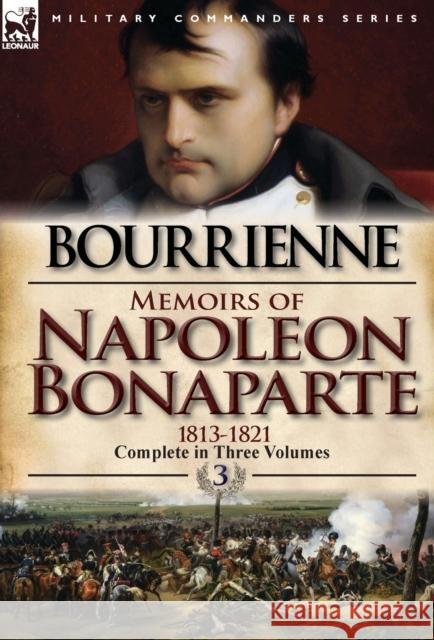 Memoirs of Napoleon Bonaparte: Volume 3-1813-1821 De Bourrienne, Louis Antonine Fauve 9780857068262 Leonaur Ltd