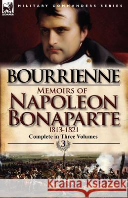 Memoirs of Napoleon Bonaparte: Volume 3-1813-1821 De Bourrienne, Louis Antonine Fauve 9780857068279