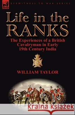 Life in the Ranks: The Experiences of a British Cavalryman in Early 19th Century India Taylor, William 9780857068330