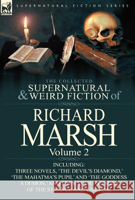 The Collected Supernatural and Weird Fiction of Richard Marsh: Volume 2-Including Three Novels, 'The Devil's Diamond, ' 'The Mahatma's Pupil' and 'The Marsh, Richard 9780857068460 Leonaur Ltd