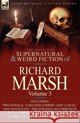 The Collected Supernatural and Weird Fiction of Richard Marsh: Volume 3-Including Two Novels, 'a Second Coming' and 'a Duel, ' One Novelette, 'The Str Marsh, Richard 9780857068491 Leonaur Ltd