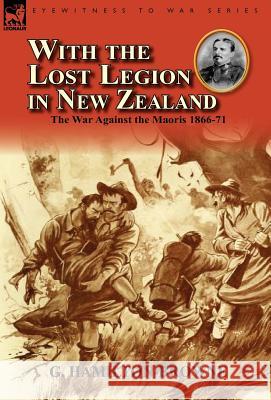 With the Lost Legion in New Zealand: the War Against the Maoris 1866-71 Hamilton-Browne, G. 9780857068569 Leonaur Ltd